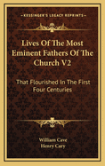 Lives of the Most Eminent Fathers of the Church V2: That Flourished in the First Four Centuries