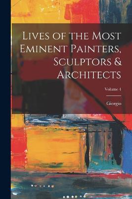 Lives of the Most Eminent Painters, Sculptors & Architects; Volume 4 - Vasari, Giorgio 1511-1574