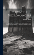 Lives of the Necromancers; Or, an Account of ... Persons ... Who Have Claimed ... Or to Whom Has Been Imputed ... the Exercise of Magical Power