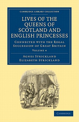 Lives of the Queens of Scotland and English Princesses: Connected with the Regal Succession of Great Britain - Strickland, Agnes, and Strickland, Elizabeth