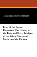 Lives of the Roman Empresses: The History of the Lives and Secret Intrigues of the Wives, Sisters and Mothers of the Caesars