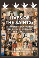 Lives of the Saints: A Timeless Exploration into Lives of Holiness and Virtue