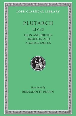 Lives, Volume VI: Dion and Brutus. Timoleon and Aemilius Paulus - Plutarch, and Perrin, Bernadotte (Translated by)