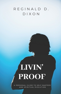 Livin' Proof: A Personal Guide for Self-Mastery and Spiritual Evolution. - Dixon, Reginald D