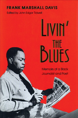 Livin' the Blues: Memoirs of a Black Journalist and Poet - Davis, Frank Marshall