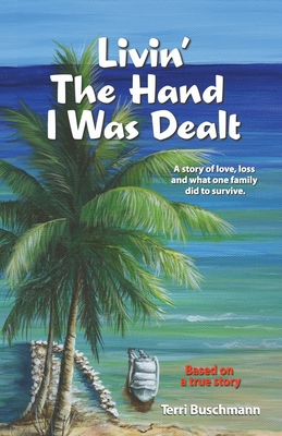 Livin' The Hand I Was Dealt: A story of love, loss, and what one family did to survive. - Buschmann, Terri
