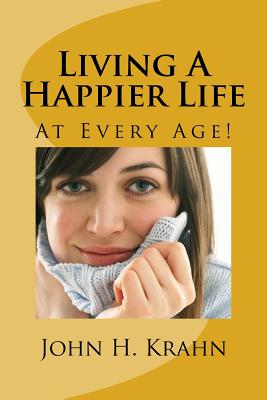 Living a Happier Life: At Every Age! - Krahn, John H