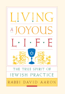 Living a Joyous Life: The True Spirit of Jewish Practice - Aaron, David, Rabbi