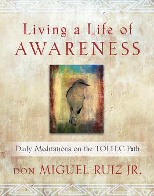 Living a Life of Awareness: Daily Meditations on the Toltec Path - Ruiz, Don Miguel