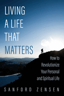 Living a Life That Matters: How to Revolutionize Your Personal and Spiritual Life