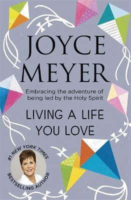 Living A Life You Love: Embracing the adventure of being led by the Holy Spirit - Meyer, Joyce