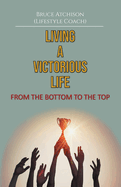 Living a Victorious Life: From the Bottom to the Top