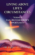 Living Above Life's Circumstances: Today's Failure-Tomorrow's Opportunity