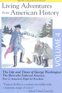 Living Adventures from American History, Volume 4: The Life and Times of George Washington - The Hero That Fathered America - Part 2: America's Fight for Freedom