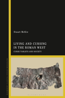 Living and Cursing in the Roman West: Curse Tablets and Society - McKie, Stuart