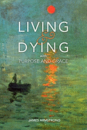 Living and Dying with Purpose and Grace