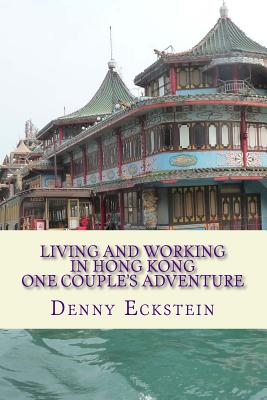 Living and Working in Hong Kong One Couple's Adventure - Eckstein, Denny