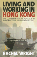 Living and Working in Hong Kong: The Complete Practical Guide to Expatriate Life in China's Gateway