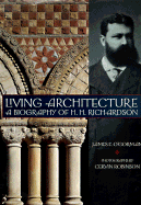 Living Architecture: A Biography of H. H. Richardson - O'Gorman, James F, and Robinson, Cervin (Photographer)