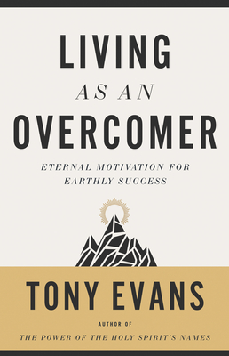 Living as an Overcomer: Eternal Motivation for Earthly Success - Evans, Tony, Dr.