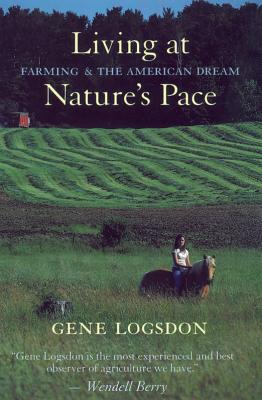 Living at Nature's Pace: Farming and the American Dream - Logsdon, Gene, and Berry, Wendell (Foreword by)