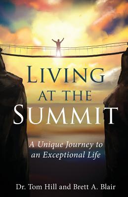 Living at the Summit: A Unique Journey to an Exceptional Life - Hill, Tom, and Blair, Brett a
