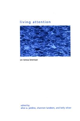 Living Attention: On Teresa Brennan - Jardine, Alice A (Editor), and Lundeen, Shannon (Editor), and Oliver, Kelly (Editor)