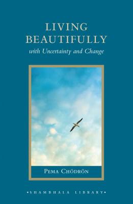 Living Beautifully: With Uncertainty and Change - Chodron, Pema