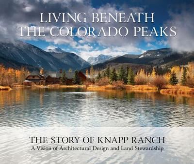 Living Beneath the Colorado Peaks: The Story of Knapp Ranch - Knapp, Betsy, and Knapp, Bud