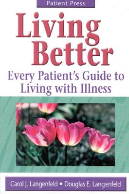 Living Better: Every Patient's Guide to Living with Illness - Langenfeld, Carol J, and Langenfeld, Douglas E, and Salt, William Bradley, II, M.D. (Foreword by)