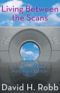 Living Between the Scans: That Time I Beat Pancreatic Cancer