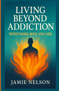 Living Beyond Addiction: Redefining Who You Are