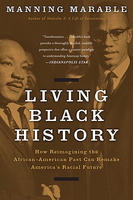 Living Black History: How Reimagining the African-American Past Can Remake America's Racial Future - Marable, Manning, Professor