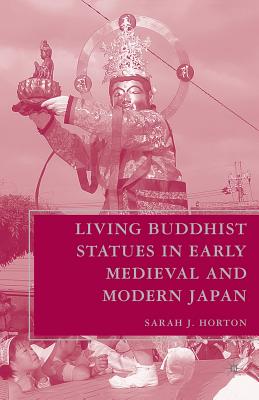 Living Buddhist Statues in Early Medieval and Modern Japan - Horton, S