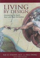 Living by Design: Discovering the Spirit Soul and Body Connection - Strand, Ray D, M.D., and Ewing, Bill, and Hillard, Todd A