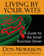 Living By Your Wits: A Guide for the Small Business Owner