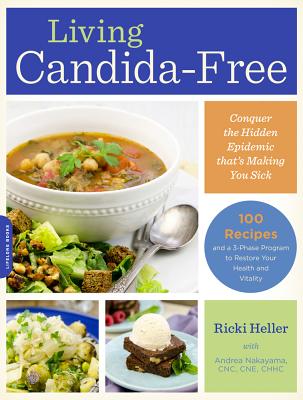 Living Candida-Free: 100 Recipes and a 3-Stage Program to Restore Your Health and Vitality - Heller, Ricki, and Nakayama, Andrea