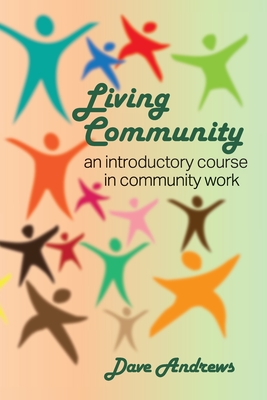 Living Community: An introductory course in community work - Andrews, Dave, and Lubett, Roland (Editor)