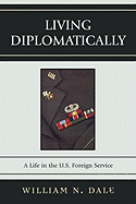 Living Diplomatically: A Life in the U.S. Foreign Service