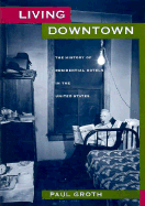 Living Downtown: The History of Residential Hotels in the United States - Groth, Paul