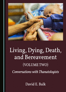 Living, Dying, Death, and Bereavement (Volume Two): Conversations with Thanatologists