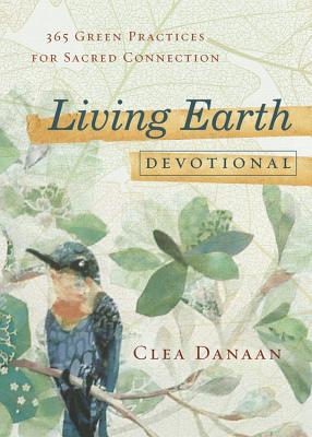 Living Earth Devotional: 365 Green Practices for Sacred Connection - Danaan, Clea