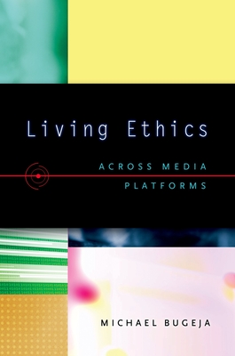 Living Ethics: Across Media Platforms - Bugeja, Michael