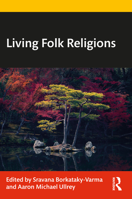 Living Folk Religions - Borkataky-Varma, Sravana (Editor), and Ullrey, Aaron Michael (Editor)