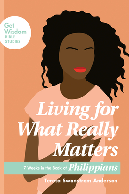 Living for What Really Matters: 7 Weeks in the Book of Philippians - Anderson, Teresa Swanstrom