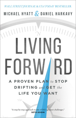 Living Forward: A Proven Plan to Stop Drifting and Get the Life You Want - Hyatt, Michael, and Harkavy, Daniel