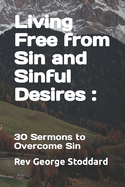 Living Free from Sin and Sinful Desires: 30 Sermons to Overcome Sin