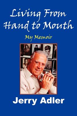 Living from Hand to Mouth: My Memoir - Adler, Jerry