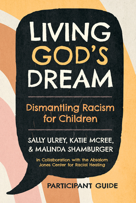 Living God's Dream, Participant Guide: Dismantling Racism for Children - Ulrey, Sally, and McRee, Katie, and Shamburger, Malinda