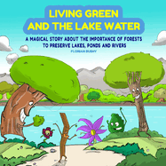 Living Green and the Lake Water: A Magical Story About Teamwork and the Importance of Forests to Preserve Lakes, Ponds and Rivers